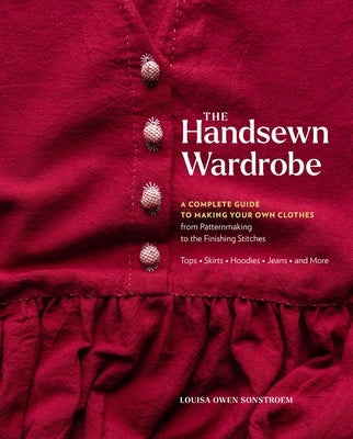 The Handsewn Wardrobe: A Complete Guide to Making Your Own Clothes from Patternmaking to the Finishing Stitches by Sonstroem, Louisa Owen