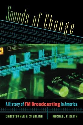 Sounds of Change: A History of FM Broadcasting in America by Sterling, Christopher H.