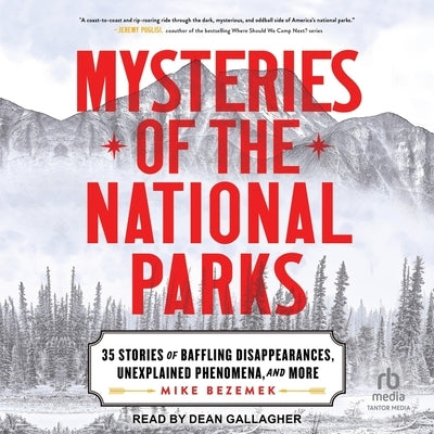 Mysteries of the National Parks: 35 Stories of Baffling Disappearances, Unexplained Phenomena, and More by Bezemek, Mike