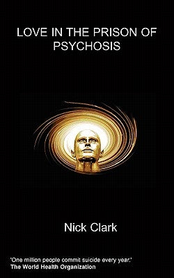 Love in the Prison of Psychosis by Clark, N.