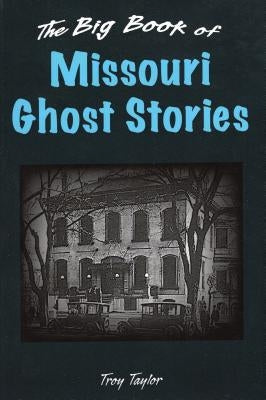 The Big Book of Missouri Ghost Stories by Taylor, Troy