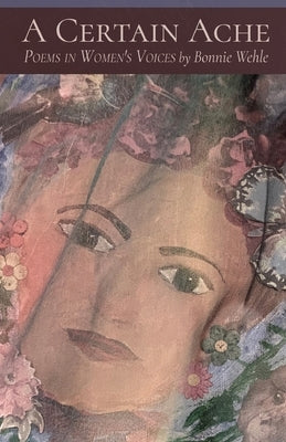A Certain Ache: Poems in Women's Voices by Wehle, Bonnie