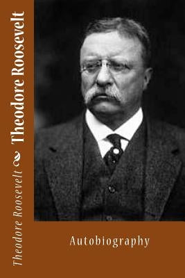 Theodore Roosevelt: Autobiography by Roosevelt, Theodore