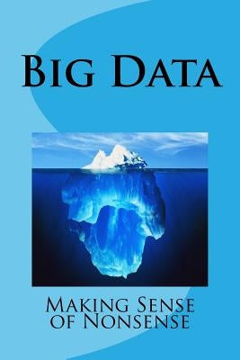 Big Data - Making Sense of Nonsense by Concessao, R.