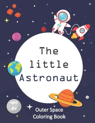 The Little Astronaut: Coloring Book About Outer Space For Kids 4-8 Preschoolers and Kindergarteners by Land, Youngster