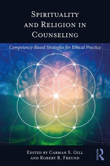 Spirituality and Religion in Counseling: Competency-Based Strategies for Ethical Practice by Gill, Carman S.