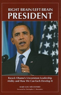 Right Brain/Left Brain President: Barack Obama's Uncommon Leadership Ability and How We Can Each Develop It by Décosterd, Mary Lou