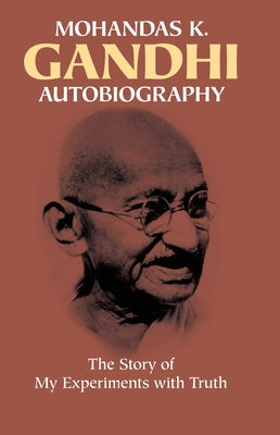 Autobiography: The Story of My Experiments with Truth by Gandhi, Mohandas