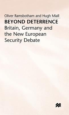 Beyond Deterrence: Britain, Germany and the New European Security Debate by Miall, Hugh