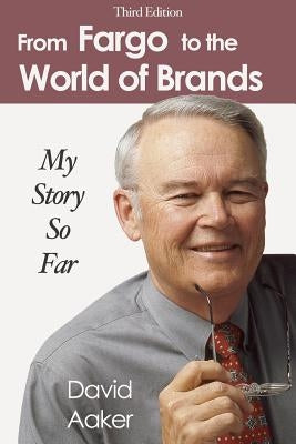 From Fargo to the World of Brands: My Story So Far by Aaker, David