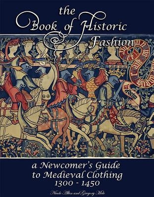 The Book of Historic Fashion: A Newcomer's Guide to Medieval Clothing (1300 - 1450) by Allen, Nicole
