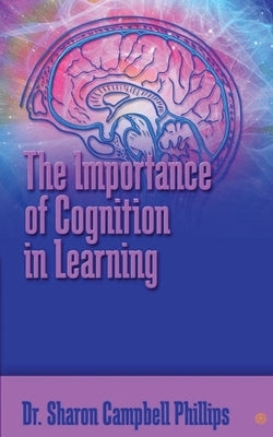 The Importance of Cognition in Learning by Campbell-Phillips, Sharon