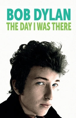 Bob Dylan - The Day I Was There by Cossar, Neil