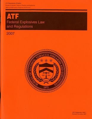 Federal Explosives Law and Regulations by Bureau of Alcohol Tobacco Firearms and E