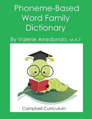 Phoneme-Based Word Family Dictionary: Aligning Word Family Instruction with the Science of Reading by Arredondo M. a. T., Valerie