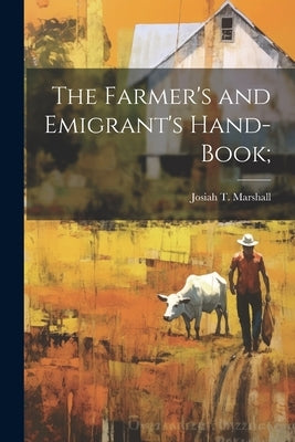 The Farmer's and Emigrant's Hand-book; by Marshall, Josiah T.