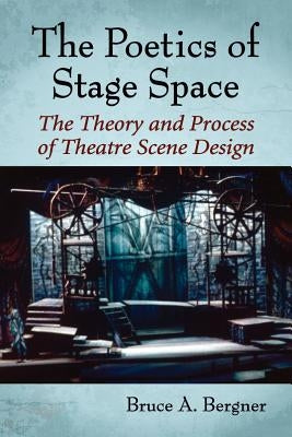Poetics of Stage Space: The Theory and Process of Theatre Scene Design by Bergner, Bruce a.