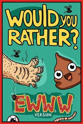 Would You Rather Ewww Version: Would You Rather Questions Ewww Gross Edition by Chuckle, Billy