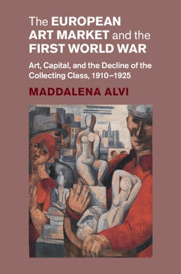 The European Art Market and the First World War by Alvi, Maddalena