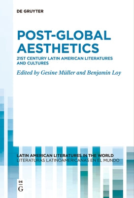 Post-Global Aesthetics: 21st Century Latin American Literatures and Cultures by Müller, Gesine
