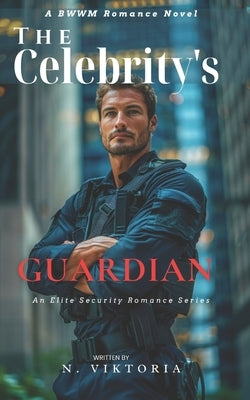 The Celebrity's Guardian: A Steamy BWWM interracial Multicultural Alpha Male Enemies to Lovers Opposite Attract Romance by Viktoria, N.