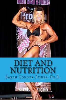 Diet and Nutrition: with a Special Focus on Swimming and Bodybuilding by Condor-Fisher Ph. D., Sarah P.