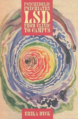 Psychedelic Psychiatry: LSD from Clinic to Campus by Dyck, Erika