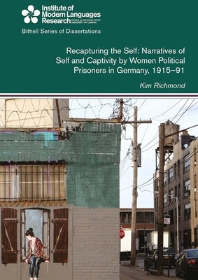Women Political Prisoners in Germany: Narratives of Self and Captivity, 1915-91: Volume 43 by Richmond, Kim