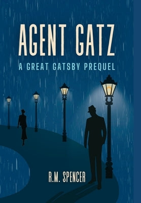 Agent Gatz: A Great Gatsby Prequel by Spencer, R. M.