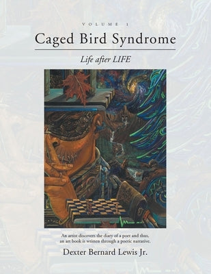 Caged Bird Syndrome: Life After Life - Volume One by Lewis, Dexter Bernard, Jr.