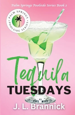 Tequila Tuesdays: Book 2 in the Palm Springs Poolside Series by Brannick, J. L.