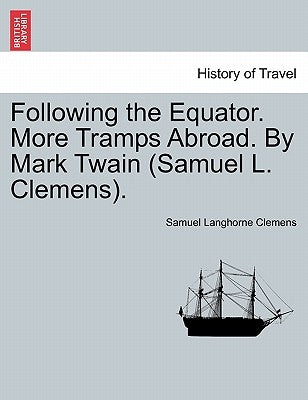 Following the Equator. More Tramps Abroad. By Mark Twain (Samuel L. Clemens). by Twain, Mark