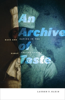 An Archive of Taste: Race and Eating in the Early United States by Klein, Lauren F.