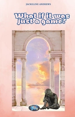 What if it was just a game? by Andrews, Jackeline