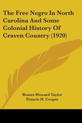 The Free Negro In North Carolina And Some Colonial History Of Craven Country (1920) by Taylor, Rosser Howard