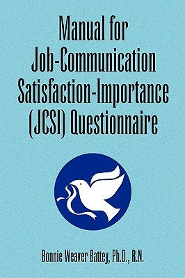 Manual for Job-Communication Satisfaction-Importance (Jcsi) Questionnaire by Battey, Bonnie Weaver Ph. D. R. N.