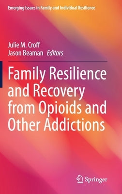 Family Resilience and Recovery from Opioids and Other Addictions by Croff, Julie M.