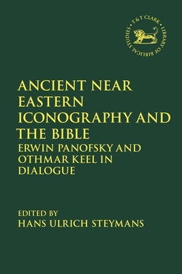Ancient Near Eastern Iconography and the Bible: Erwin Panofsky and Othmar Keel in Dialogue. by Steymans, Hans Ulrich