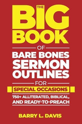The Big Book of Bare Bones Sermon Outlines for Special Occasions: 750+ Alliterated, Biblical, and Ready-to-Preach by Davis, Barry L.