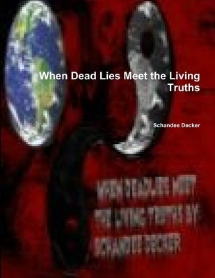 When Dead Lies Meet the Living Truths by Decker, Schandee