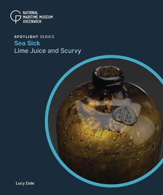 Sea Sick: Lime Juice and Scurvy by Dale, Lucy