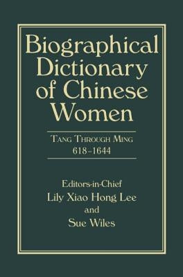 Biographical Dictionary of Chinese Women, Volume II: Tang Through Ming 618 - 1644 by Lee, Lily Xiao Hong
