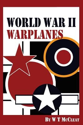 World War II Warplanes: The Iconic Warplanes of World War II by McCleat, W. T.