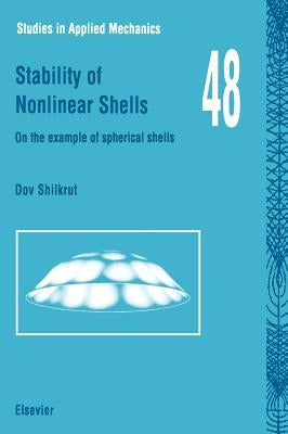 Stability of Nonlinear Shells: On the Example of Spherical Shells Volume 48 by Shilkrut, D.