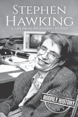 Stephen Hawking: A Life From Beginning to End by History, Hourly