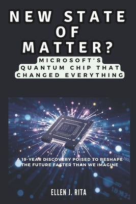 NEW STATE OF MATTER? Microsoft's Quantum Chip That Changed Everything: A 19-Year Discovery Poised to Reshape the Future Faster Than We Imagine by J. Rita, Ellen