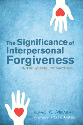 The Significance of Interpersonal Forgiveness in the Gospel of Matthew by Mbabazi, Isaac Kahwa
