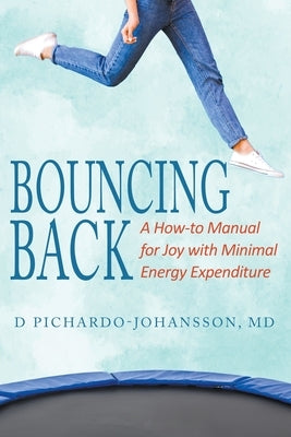Bouncing Back: A How-to Manual for Joy with Minimal Energy Expenditure by Pichardo-Johansson, D.