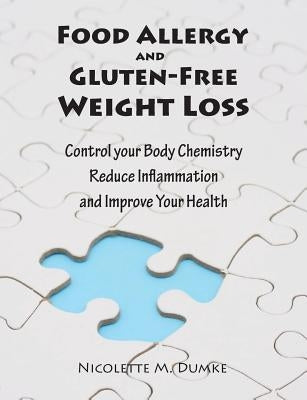 Food Allergy and Gluten-Free Weight Loss: Control Your Body Chemistry, Reduce Inflammation and Improve Your Health by Dumke, Nicolette Marie