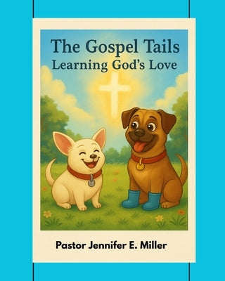 The Gospel Tails: Learning God's Love: Christian Faith Books For Kids by Miller, Jennifer E. E.